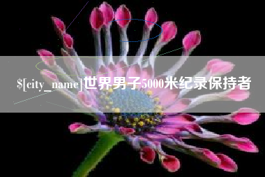 四川世界男子5000米纪录保持者