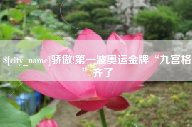 四川骄傲!第一波奥运金牌“九宫格”齐了
