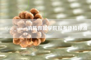 四川消防救援学院报考体检标准