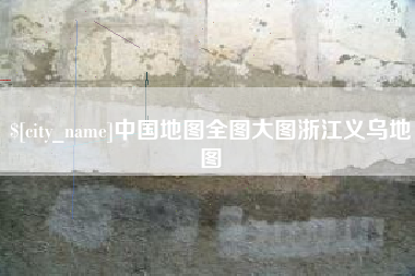 四川中国地图全图大图浙江义乌地图