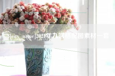 四川2021年九宫格配图素材一套