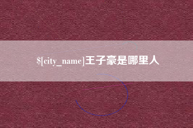 四川王子豪是哪里人