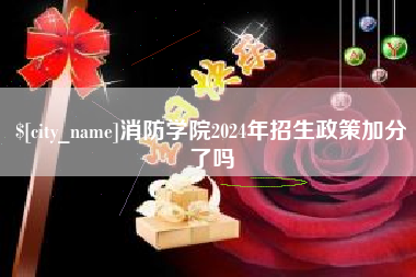 四川消防学院2024年招生政策加分了吗