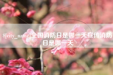 四川全国消防日是哪一天宣传消防日是哪一天
