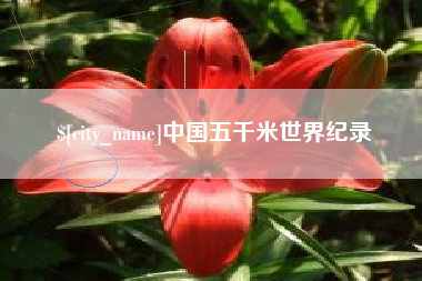 四川中国五千米世界纪录