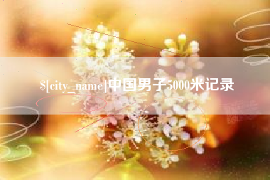 四川中国男子5000米记录