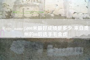 四川5000米最好成绩是多少-来自贵州的00后选手毛金虎