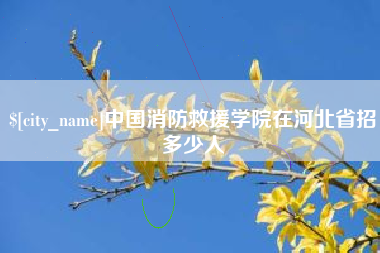 四川中国消防救援学院在河北省招多少人