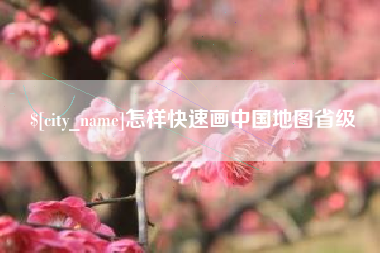 四川怎样快速画中国地图省级