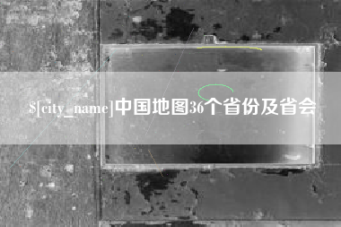 四川中国地图36个省份及省会